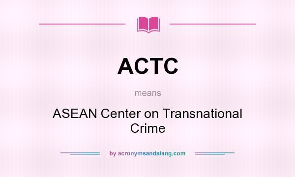 What does ACTC mean? It stands for ASEAN Center on Transnational Crime