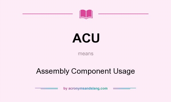 What does ACU mean? It stands for Assembly Component Usage