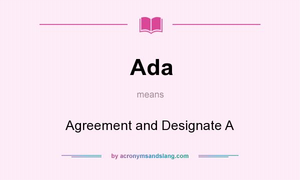 What does Ada mean? It stands for Agreement and Designate A