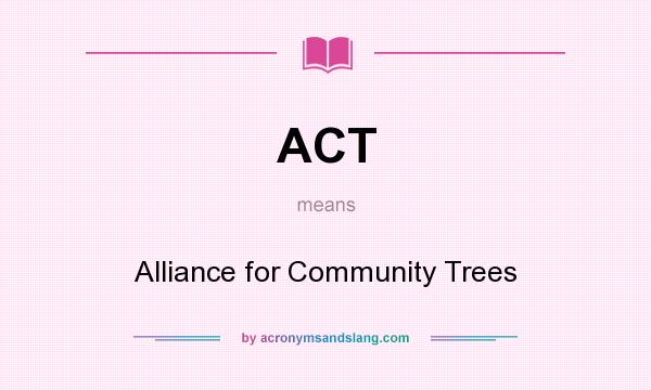 What does ACT mean? It stands for Alliance for Community Trees