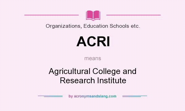 What does ACRI mean? It stands for Agricultural College and Research Institute