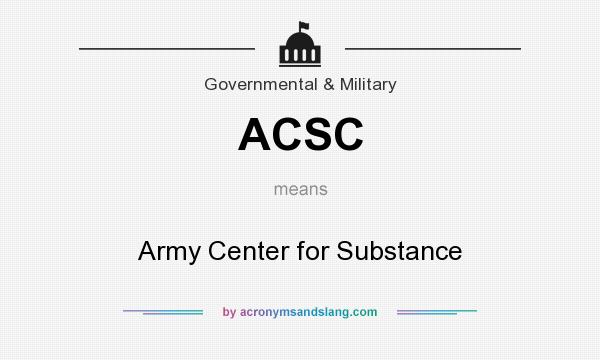 What does ACSC mean? It stands for Army Center for Substance