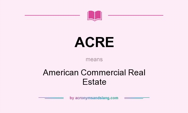 What does ACRE mean? It stands for American Commercial Real Estate