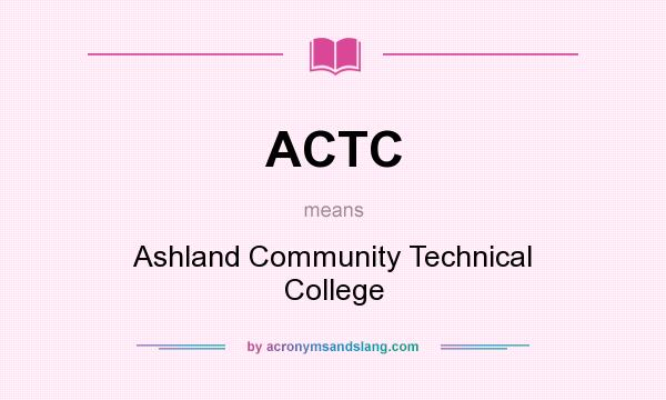 What does ACTC mean? It stands for Ashland Community Technical College