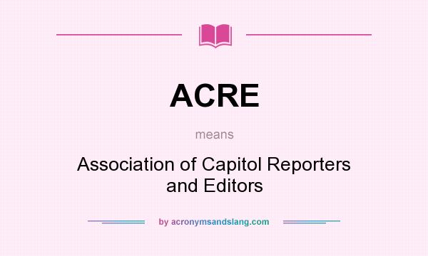 What does ACRE mean? It stands for Association of Capitol Reporters and Editors