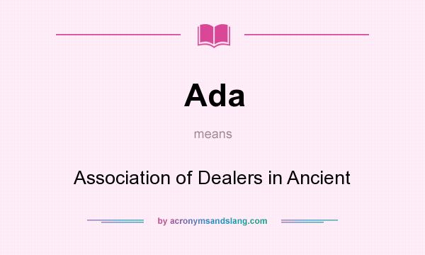 What does Ada mean? It stands for Association of Dealers in Ancient
