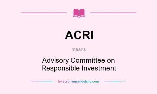 What does ACRI mean? It stands for Advisory Committee on Responsible Investment