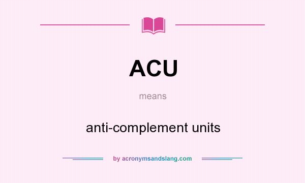 What does ACU mean? It stands for anti-complement units