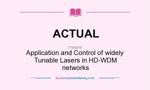 What does ACTUAL mean? It stands for Application and Control of widely Tunable Lasers in HD-WDM networks