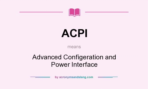 What does ACPI mean? It stands for Advanced Configeration and Power Interface