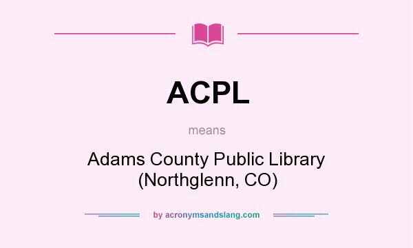 What does ACPL mean? It stands for Adams County Public Library (Northglenn, CO)