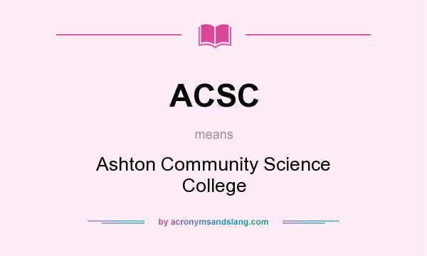 What does ACSC mean? It stands for Ashton Community Science College
