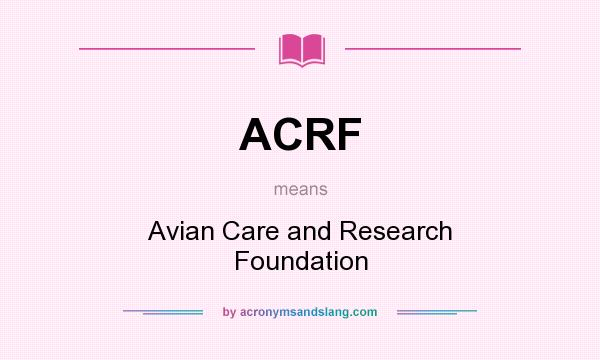 What does ACRF mean? It stands for Avian Care and Research Foundation