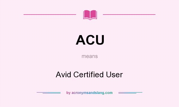 What does ACU mean? It stands for Avid Certified User