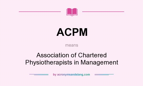 What does ACPM mean? It stands for Association of Chartered Physiotherapists in Management