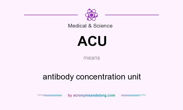 What does ACU mean? It stands for antibody concentration unit