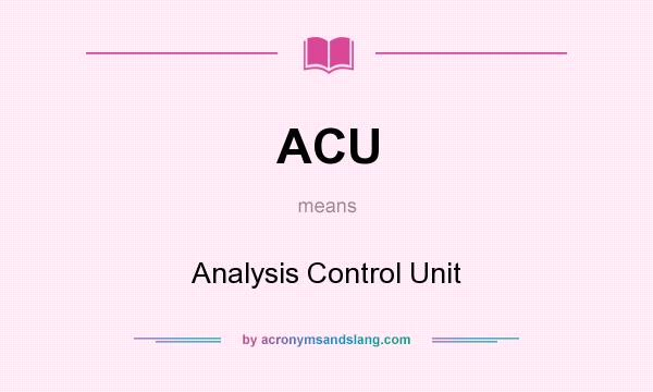 What does ACU mean? It stands for Analysis Control Unit