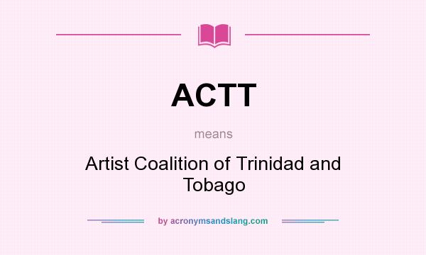 What does ACTT mean? It stands for Artist Coalition of Trinidad and Tobago