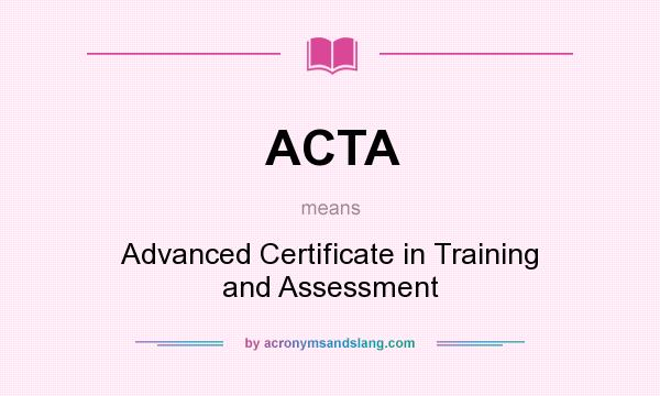 What does ACTA mean? It stands for Advanced Certificate in Training and Assessment