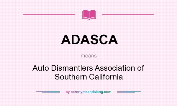 What does ADASCA mean? It stands for Auto Dismantlers Association of Southern California