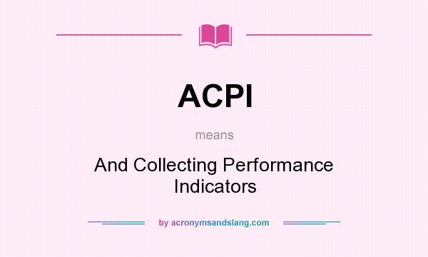 What does ACPI mean? It stands for And Collecting Performance Indicators
