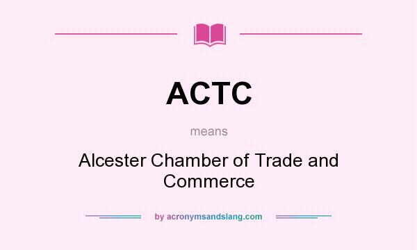 What does ACTC mean? It stands for Alcester Chamber of Trade and Commerce