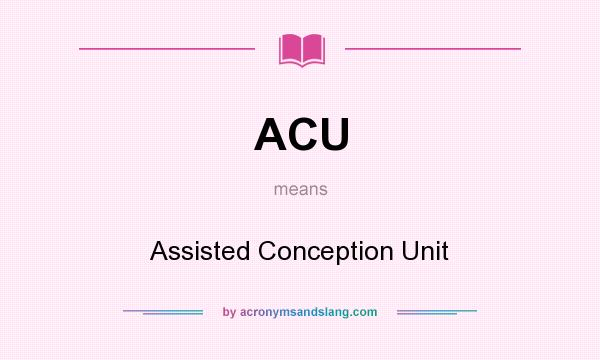 What does ACU mean? It stands for Assisted Conception Unit