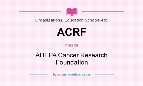 What does ACRF mean? It stands for AHEPA Cancer Research Foundation