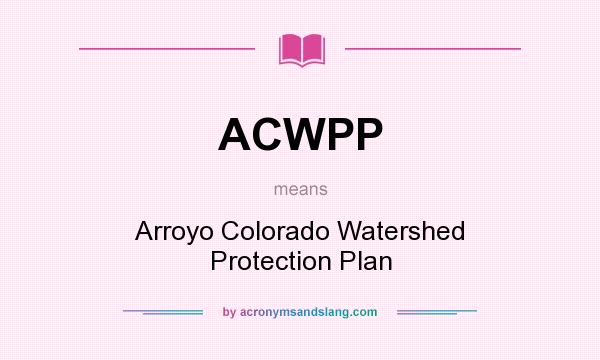 What does ACWPP mean? It stands for Arroyo Colorado Watershed Protection Plan
