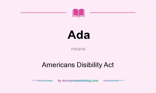 What does Ada mean? It stands for Americans Disibility Act