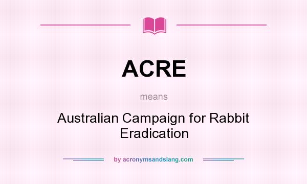 What does ACRE mean? It stands for Australian Campaign for Rabbit Eradication