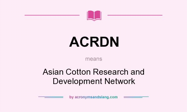 What does ACRDN mean? It stands for Asian Cotton Research and Development Network