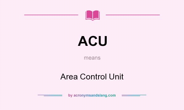 What does ACU mean? It stands for Area Control Unit