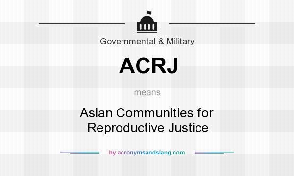 What does ACRJ mean? It stands for Asian Communities for Reproductive Justice