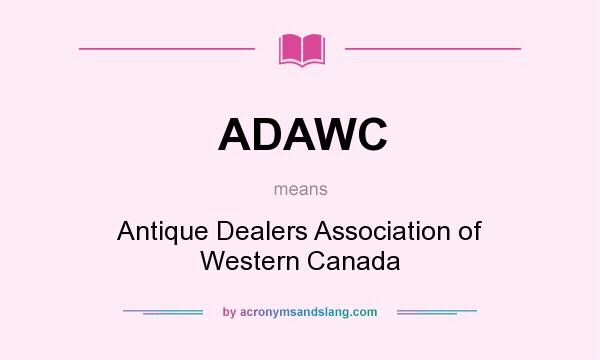 What does ADAWC mean? It stands for Antique Dealers Association of Western Canada