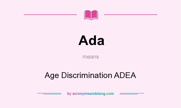 What does Ada mean? It stands for Age Discrimination ADEA