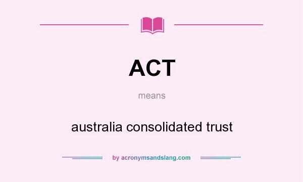 What does ACT mean? It stands for australia consolidated trust