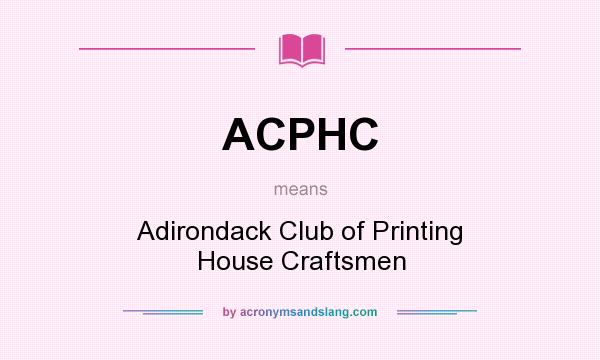 What does ACPHC mean? It stands for Adirondack Club of Printing House Craftsmen