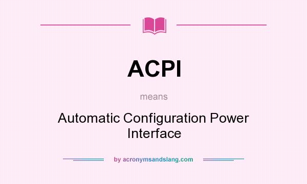 What does ACPI mean? It stands for Automatic Configuration Power Interface
