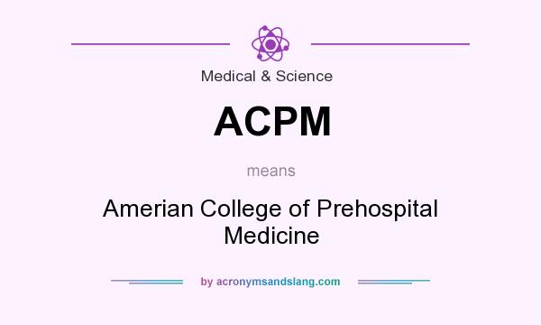What does ACPM mean? It stands for Amerian College of Prehospital Medicine
