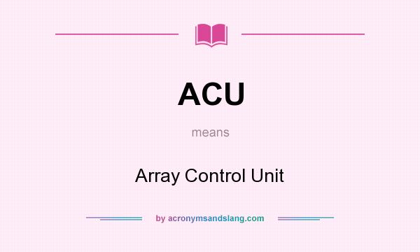 What does ACU mean? It stands for Array Control Unit