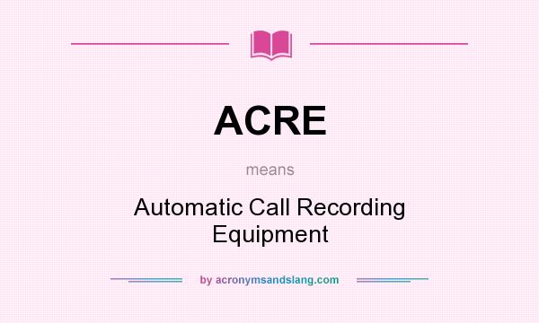 What does ACRE mean? It stands for Automatic Call Recording Equipment