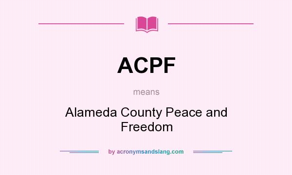 What does ACPF mean? It stands for Alameda County Peace and Freedom