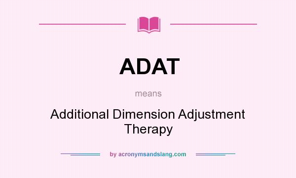What does ADAT mean? It stands for Additional Dimension Adjustment Therapy
