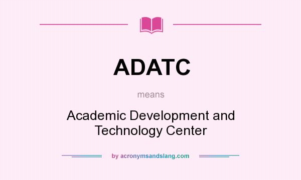 What does ADATC mean? It stands for Academic Development and Technology Center