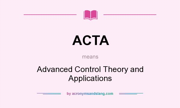What does ACTA mean? It stands for Advanced Control Theory and Applications