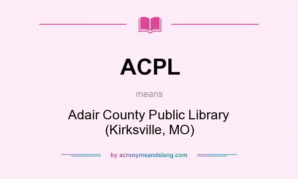 What does ACPL mean? It stands for Adair County Public Library (Kirksville, MO)