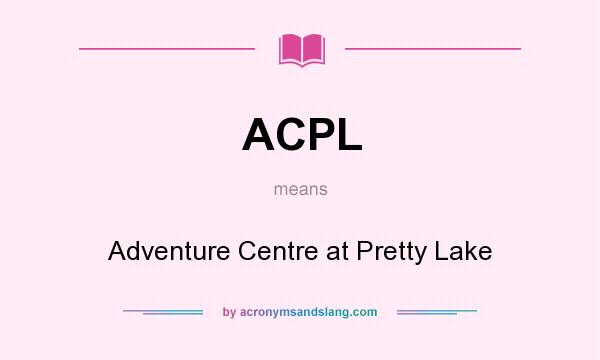 What does ACPL mean? It stands for Adventure Centre at Pretty Lake