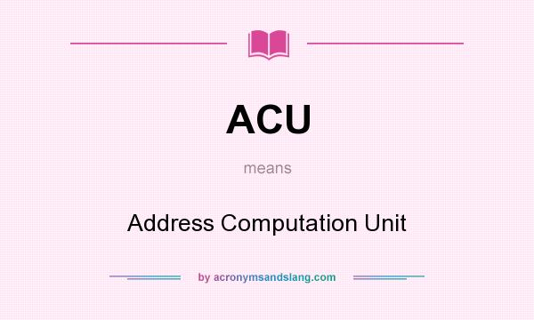 What does ACU mean? It stands for Address Computation Unit