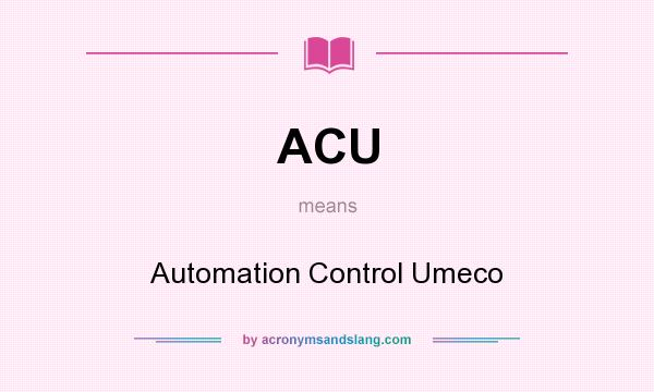 What does ACU mean? It stands for Automation Control Umeco